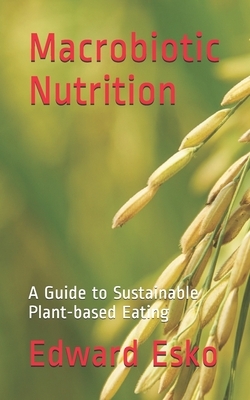 Macrobiotic Nutrition: A Guide to Sustainable Plant-based Eating by Edward Esko