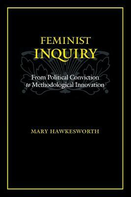 Feminist Inquiry: From Political Conviction to Methodological Innovation by Mary Hawkesworth