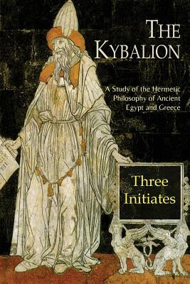 The Kybalion: A Study of The Hermetic Philosophy of Ancient Egypt and Greece by Three Initiates