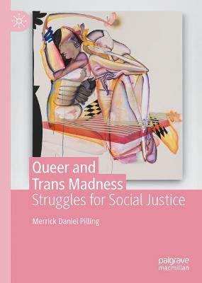 Queer and Trans Madness: Struggles for Social Justice by Merrick Pilling