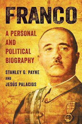 Franco: A Personal and Political Biography by Stanley G. Payne, Jesús Palacios