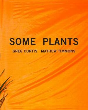 Some Plants by Mathew Timmons, Greg Curtis