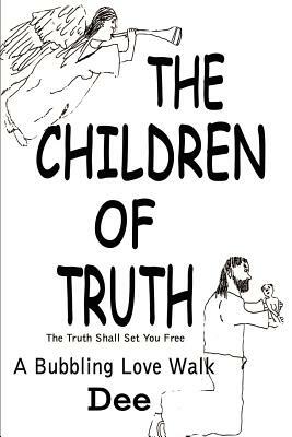 The Children of Truth-The Truth Shall Set You Free: A Bubbling Love Walk by Dee