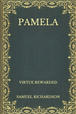 Pamela: Virtue Rewarded by Samuel Richardson