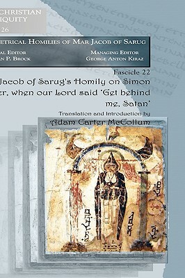 Jacob of Sarug's Homily on Simon Peter, When Our Lord Said 'get Behind Me, Satan' by Jacob, Adam McCollum, Of Serug Jacob