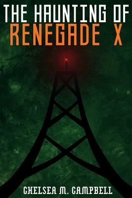 The Haunting of Renegade X by Chelsea M. Campbell