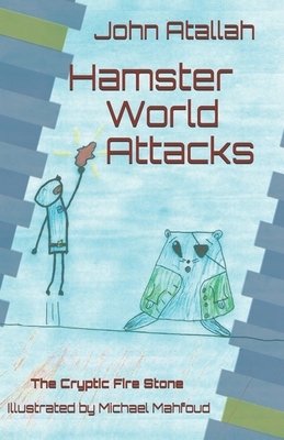 Hamster World Attacks: The Cryptic Fire Stone by John Atallah