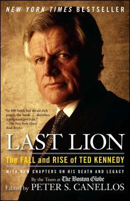 Last Lion: The Fall and Rise of Ted Kennedy by Peter S. Canellos