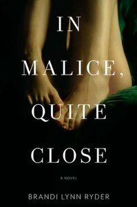 In Malice, Quite Close by Brandi Lynn Ryder