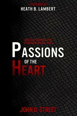 Passions of the Heart: Biblical Counsel for Stubborn Sexual Sins by John D. Street