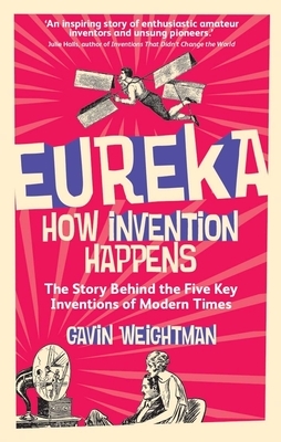 Eureka: How Invention Happens by Gavin Weightman