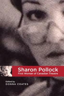 Sharon Pollock: First Woman of Canadian Theatre by Donna Coates