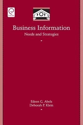 Business Information Needs and Strategies by Deborah Klein, Eileen G. Abels