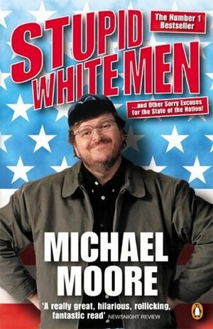 Stupid White Men and Other Sorry Excuses for the State of the Nation by Michael Moore