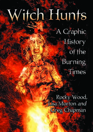 Witch Hunts: A Graphic History of the Burning Times by Rocky Wood, Greg Chapman, Lisa Morton