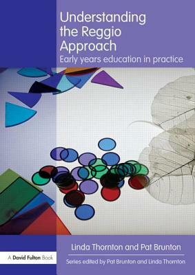Understanding the Reggio Approach: Early years education in practice by Pat Brunton, Linda Thornton