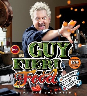 Guy Fieri Food: Cookin' It, Livin' It, Lovin' It by Ann Volkwein, Guy Fieri