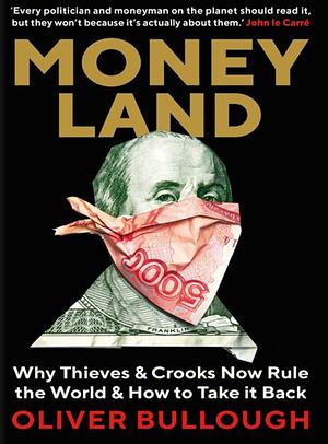 Moneyland: Why Thieves and Crooks Now Rule the World and How To Take It Back by Oliver Bullough