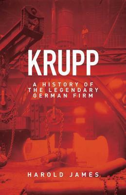 Krupp: A History of the Legendary German Firm by Harold James