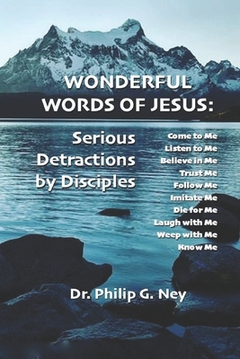 Wonderful Words of Jesus: Serious Detractions by Disciples by Philip G. Ney