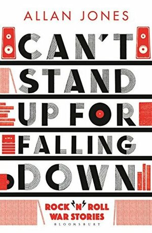 Can't Stand Up For Falling Down: Rock'n'Roll War Stories by Allan Jones