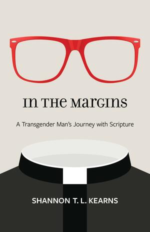 In the Margins: A Transgender Man's Journey with Scripture by Shannon T. L. Kearns