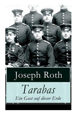 Tarabas - Ein Gast auf dieser Erde: Rastloses Leben von Oberst Nikolaus Tarabas (Historischer Roman - Erster Weltkrieg) by Joseph Roth