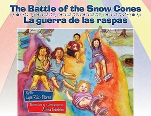 The Battle of the Snow Cones/La Guerra de Las Raspas by Lupe Ruiz-Flores