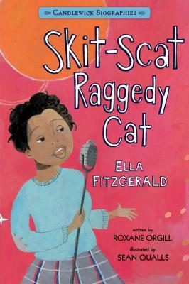 Skit-Scat Raggedy Cat: Candlewick Biographies: Ella Fitzgerald by Roxane Orgill