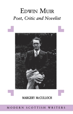 Edwin Muir: Poet, Critic and Novelist by Margery Palmer McCulloch