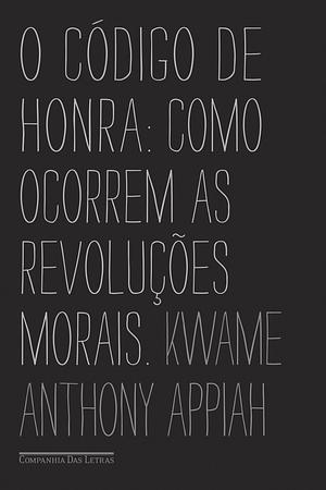 O código de honra: Como ocorrem as revoluções morais by Kwame Anthony Appiah, Denise Bottmann