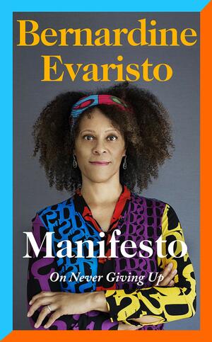 Manifesto: On Never Giving Up by Bernardine Evaristo