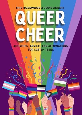 Queer Cheer: Activities, Advice, and Affirmations for LGBTQ+ Teens by Eric Rosswood, Jodie Anders