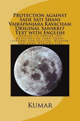 Protection against Sade Sati Shani Vajrapanjara Kavacham Original Sanskrit Text with English: Mantra to Invoke the Blessings of Lord Shani (Saturn) fo by Kumar