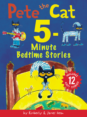 Pete the Cat: 5-Minute Bedtime Stories: Includes 12 Cozy Stories! by Kimberly Dean, James Dean