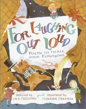 For Laughing Out Loud: Poems to Tickle Your Funnybone by Marjorie Priceman, Jack Prelutsky