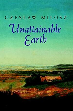 Unattainable Earth by Robert Hass, Czesław Miłosz