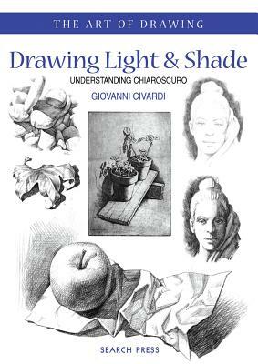 Art of Drawing: Drawing Light and Shade: Understanding Chiaroscuro by Giovanni Civardi