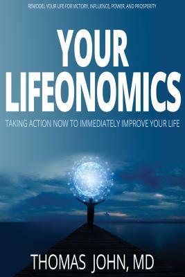 Your Lifeonomics: Take Action Now to Immediately Improve Your Life by Thomas John