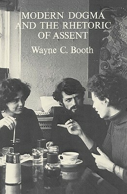 Modern Dogma and the Rhetoric of Assent by Wayne C. Booth