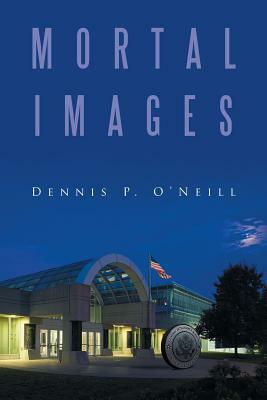 Mortal Images by Dennis P. O'Neill