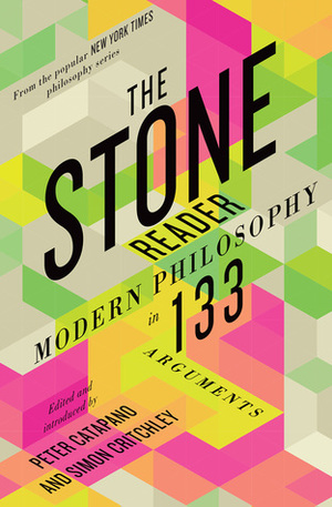 The Stone Reader: Modern Philosophy in 133 Arguments by Simon Critchley, Peter Catapano