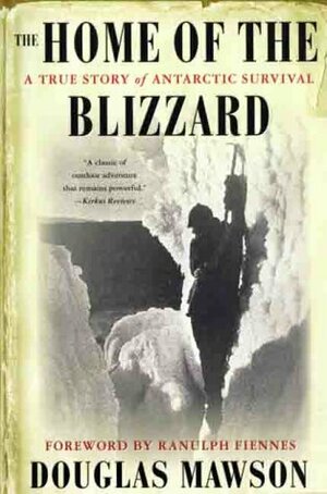 The Home of the Blizzard: A True Story of Arctic Survival by Douglas Mawson