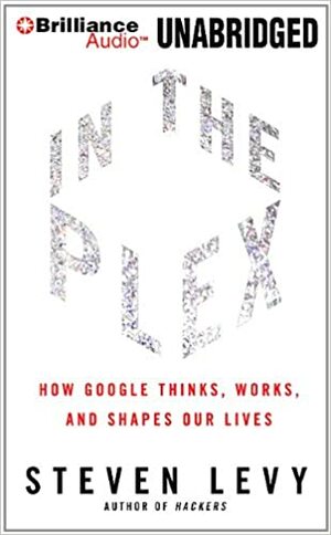 In The Plex: How Google Thinks, Works, and Shapes Our Lives by Steven Levy, L.J. Ganser