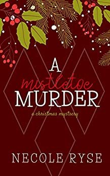 A Mistletoe Murder: A Christmas Novella by Necole Ryse