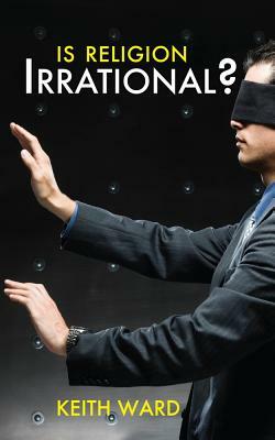 Is Religion Irrational? by Keith Ward