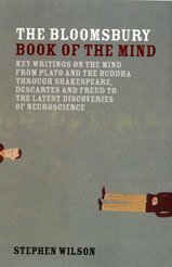 The Bloomsbury Book Of The Mind: Key Writings On The Mind From Plato And The Buddha Through Shakespeare, Descartes And Freud To The Latest Discoveries Of Neuroscience by Stephen Wilson