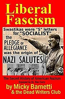 LIBERAL FASCISM: the Secret History of American Nazism exposed by Dr. Rex Curry by Matt Crypto, Micky Barnetti, Ian Tinny, Rex Curry