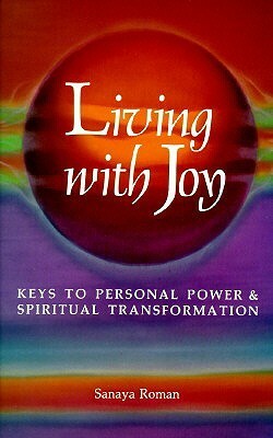 Living with Joy: Keys to Personal Power and Spiritual Transformation by Elaine Ratner, Sanaya Roman