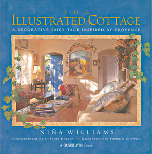 Country Living The Illustrated Cottage: A Decorative Fairy Tale Inspired by Provence by Laura Chappell, Keith Scott Morton, Barb Fisher, Nina Williams, Niqa Williams